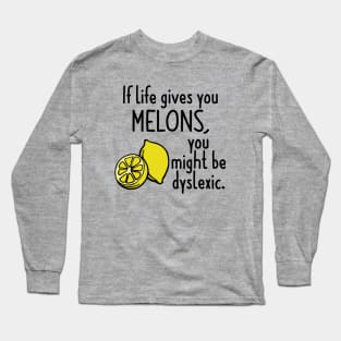 If Life Gives You Melons, You Might Be Dyslexic Long Sleeve T-Shirt